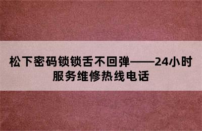 松下密码锁锁舌不回弹——24小时服务维修热线电话