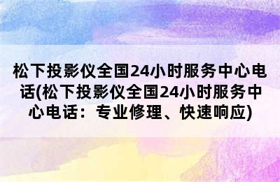 松下投影仪全国24小时服务中心电话(松下投影仪全国24小时服务中心电话：专业修理、快速响应)