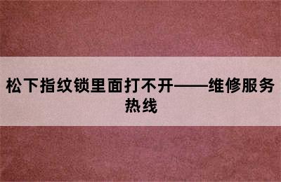 松下指纹锁里面打不开——维修服务热线