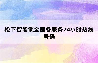 松下智能锁全国各服务24小时热线号码