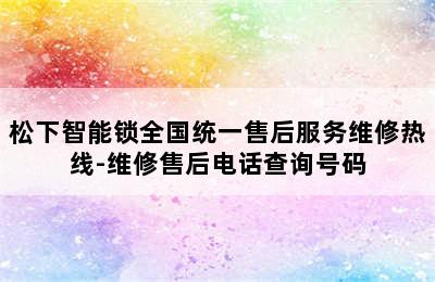 松下智能锁全国统一售后服务维修热线-维修售后电话查询号码