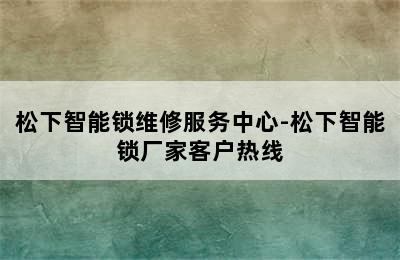 松下智能锁维修服务中心-松下智能锁厂家客户热线