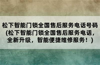 松下智能门锁全国售后服务电话号码(松下智能门锁全国售后服务电话，全新升级，智能便捷维修服务！)