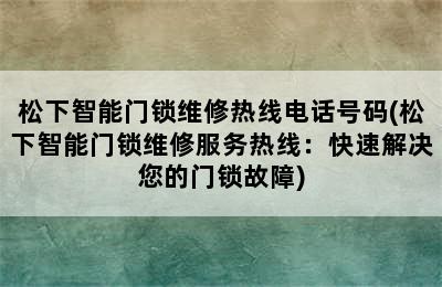 松下智能门锁维修热线电话号码(松下智能门锁维修服务热线：快速解决您的门锁故障)