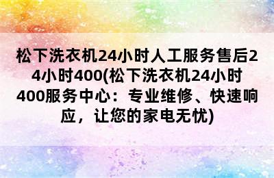 松下洗衣机24小时人工服务售后24小时400(松下洗衣机24小时400服务中心：专业维修、快速响应，让您的家电无忧)