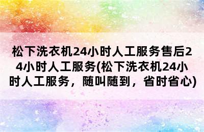 松下洗衣机24小时人工服务售后24小时人工服务(松下洗衣机24小时人工服务，随叫随到，省时省心)