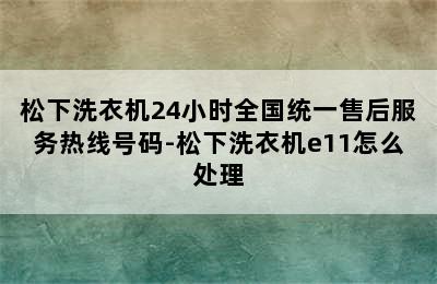 松下洗衣机24小时全国统一售后服务热线号码-松下洗衣机e11怎么处理