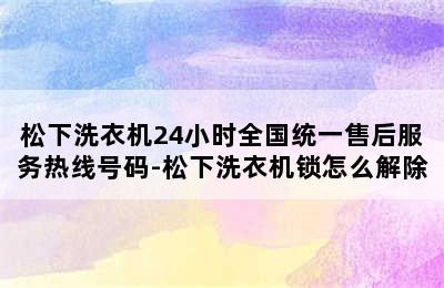 松下洗衣机24小时全国统一售后服务热线号码-松下洗衣机锁怎么解除