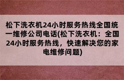 松下洗衣机24小时服务热线全国统一维修公司电话(松下洗衣机：全国24小时服务热线，快速解决您的家电维修问题)