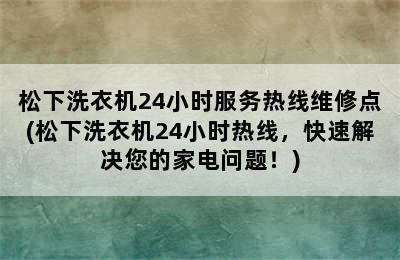 松下洗衣机24小时服务热线维修点(松下洗衣机24小时热线，快速解决您的家电问题！)