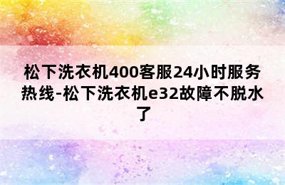 松下洗衣机400客服24小时服务热线-松下洗衣机e32故障不脱水了