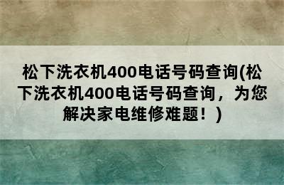 松下洗衣机400电话号码查询(松下洗衣机400电话号码查询，为您解决家电维修难题！)