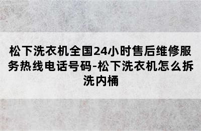 松下洗衣机全国24小时售后维修服务热线电话号码-松下洗衣机怎么拆洗内桶