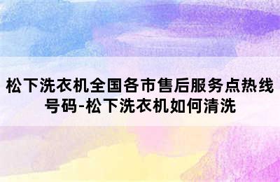 松下洗衣机全国各市售后服务点热线号码-松下洗衣机如何清洗