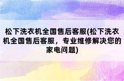 松下洗衣机全国售后客服(松下洗衣机全国售后客服，专业维修解决您的家电问题)