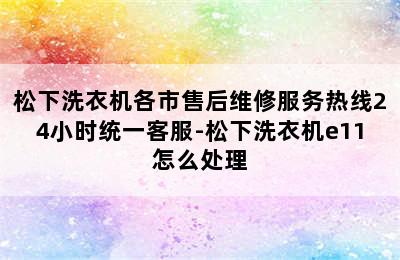 松下洗衣机各市售后维修服务热线24小时统一客服-松下洗衣机e11怎么处理