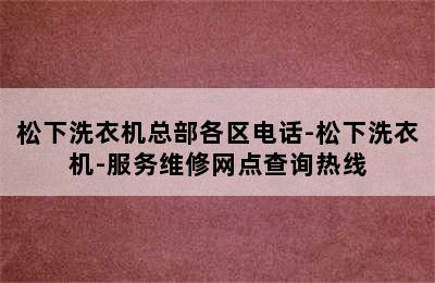 松下洗衣机总部各区电话-松下洗衣机-服务维修网点查询热线