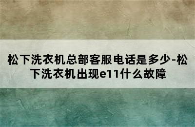 松下洗衣机总部客服电话是多少-松下洗衣机出现e11什么故障