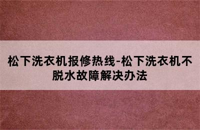 松下洗衣机报修热线-松下洗衣机不脱水故障解决办法