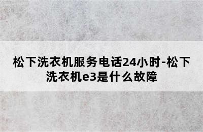 松下洗衣机服务电话24小时-松下洗衣机e3是什么故障