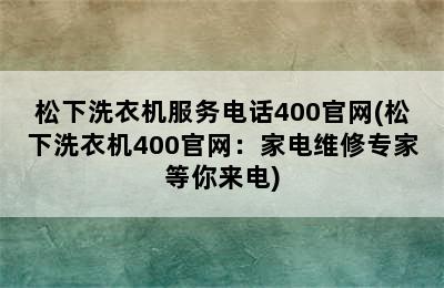 松下洗衣机服务电话400官网(松下洗衣机400官网：家电维修专家等你来电)