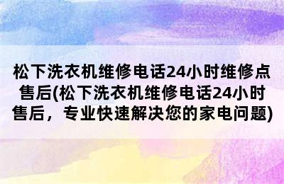 松下洗衣机维修电话24小时维修点售后(松下洗衣机维修电话24小时售后，专业快速解决您的家电问题)