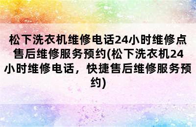 松下洗衣机维修电话24小时维修点售后维修服务预约(松下洗衣机24小时维修电话，快捷售后维修服务预约)