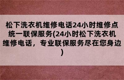 松下洗衣机维修电话24小时维修点统一联保服务(24小时松下洗衣机维修电话，专业联保服务尽在您身边)