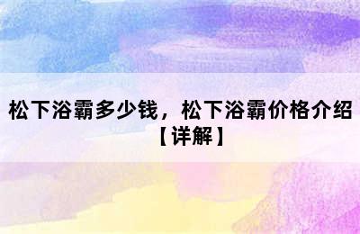 松下浴霸多少钱，松下浴霸价格介绍【详解】