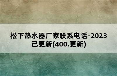 松下热水器厂家联系电话-2023已更新(400.更新)