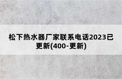 松下热水器厂家联系电话2023已更新(400-更新)