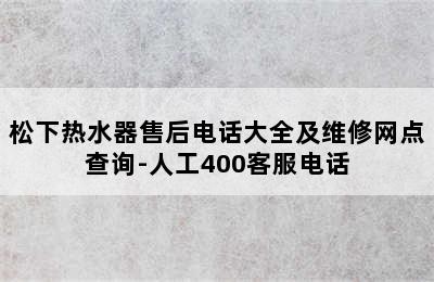 松下热水器售后电话大全及维修网点查询-人工400客服电话