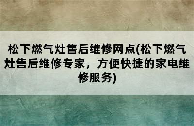 松下燃气灶售后维修网点(松下燃气灶售后维修专家，方便快捷的家电维修服务)