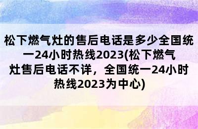 松下燃气灶的售后电话是多少全国统一24小时热线2023(松下燃气灶售后电话不详，全国统一24小时热线2023为中心)