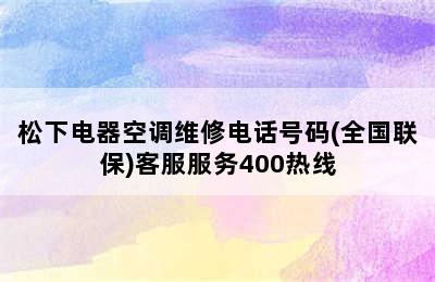 松下电器空调维修电话号码(全国联保)客服服务400热线