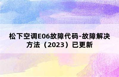 松下空调E06故障代码-故障解决方法（2023）已更新