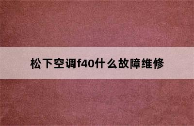 松下空调f40什么故障维修