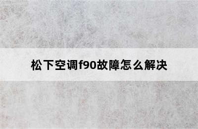 松下空调f90故障怎么解决