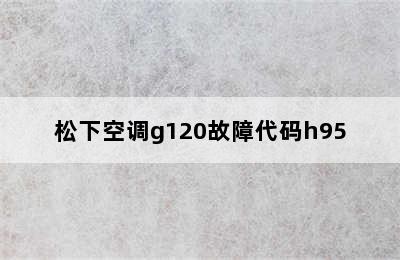 松下空调g120故障代码h95