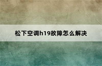 松下空调h19故障怎么解决