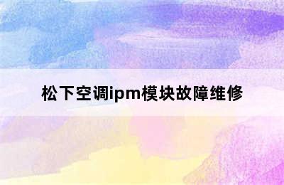 松下空调ipm模块故障维修