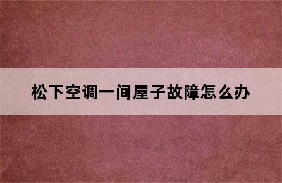 松下空调一间屋子故障怎么办