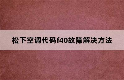 松下空调代码f40故障解决方法