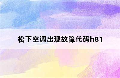 松下空调出现故障代码h81