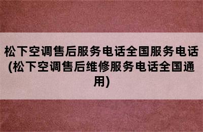 松下空调售后服务电话全国服务电话(松下空调售后维修服务电话全国通用)