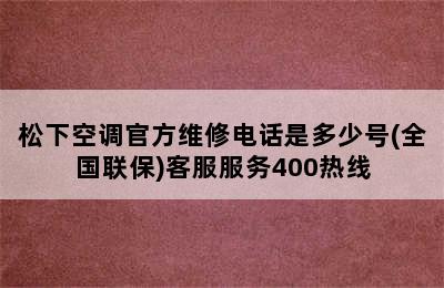 松下空调官方维修电话是多少号(全国联保)客服服务400热线