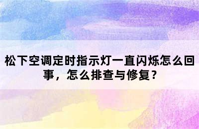 松下空调定时指示灯一直闪烁怎么回事，怎么排查与修复？