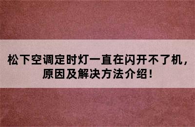 松下空调定时灯一直在闪开不了机，原因及解决方法介绍！