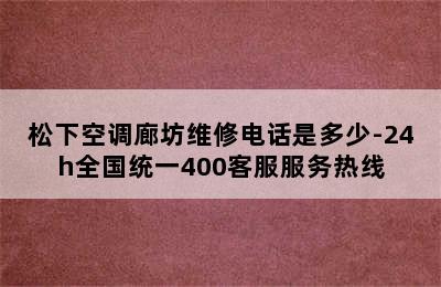 松下空调廊坊维修电话是多少-24h全国统一400客服服务热线