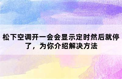 松下空调开一会会显示定时然后就停了，为你介绍解决方法